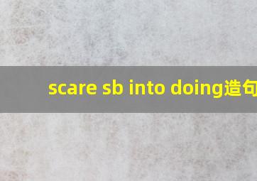 scare sb into doing造句